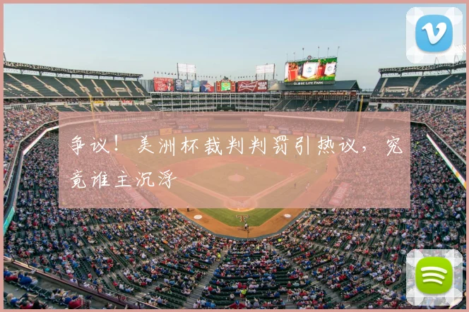 争议！美洲杯裁判判罚引热议，究竟谁主沉浮