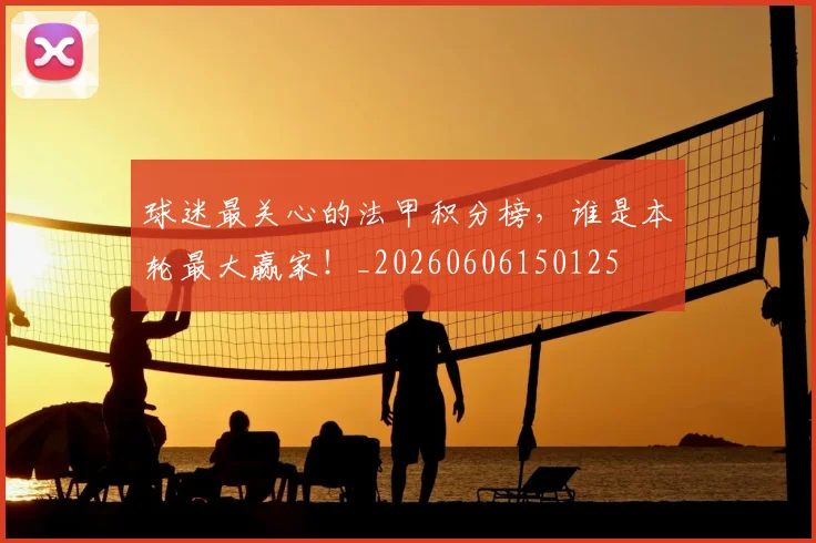 球迷最关心的法甲积分榜,谁是本轮最大赢家!_20260606150125