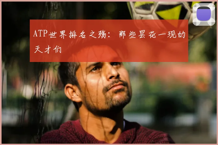 ATP世界排名之殇:那些昙花一现的天才们