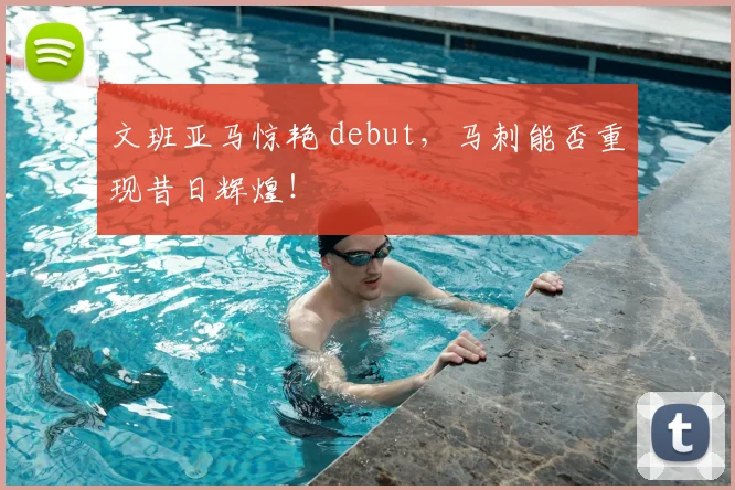 文班亚马惊艳 debut,马刺能否重现昔日辉煌!