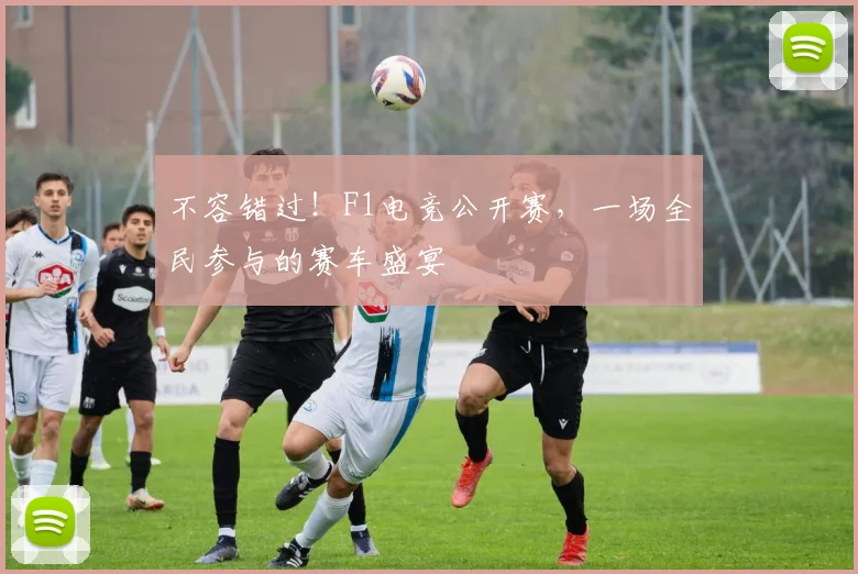 不容错过!F1电竞公开赛,一场全民参与的赛车盛宴