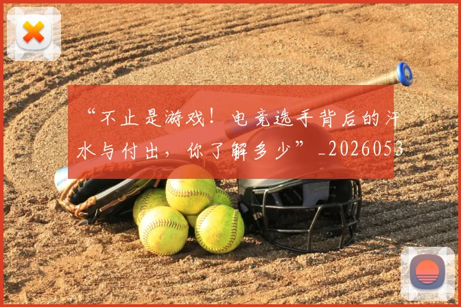 “不止是游戏!电竞选手背后的汗水与付出,你了解多少”_20260530143922_20260702172422