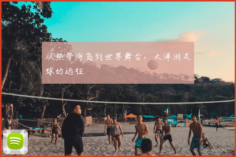 从热带海岛到世界舞台,大洋洲足球的远征