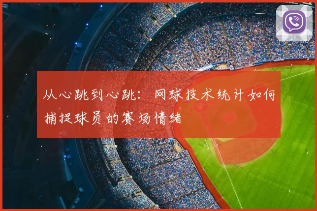从心跳到心跳:网球技术统计如何捕捉球员的赛场情绪